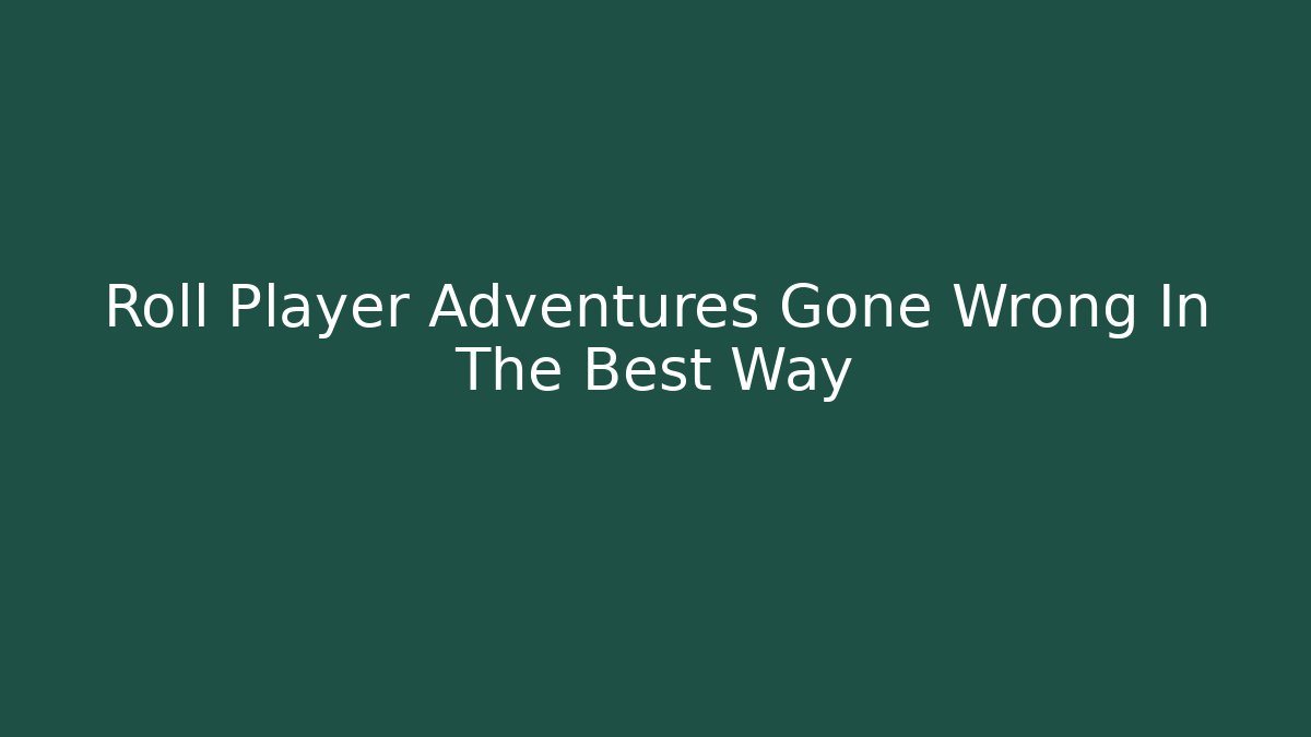 Roll Player Adventures Gone Wrong In The Best Way