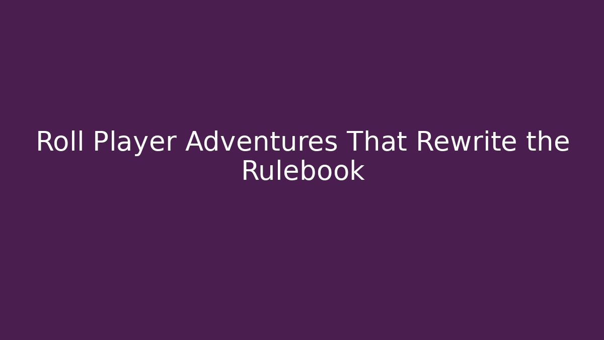 Roll Player Adventures That Rewrite the Rulebook - Boomer Naturals
