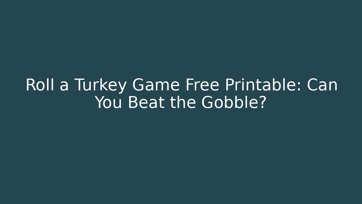 Roll a Turkey Game Free Printable: Can You Beat the Gobble?