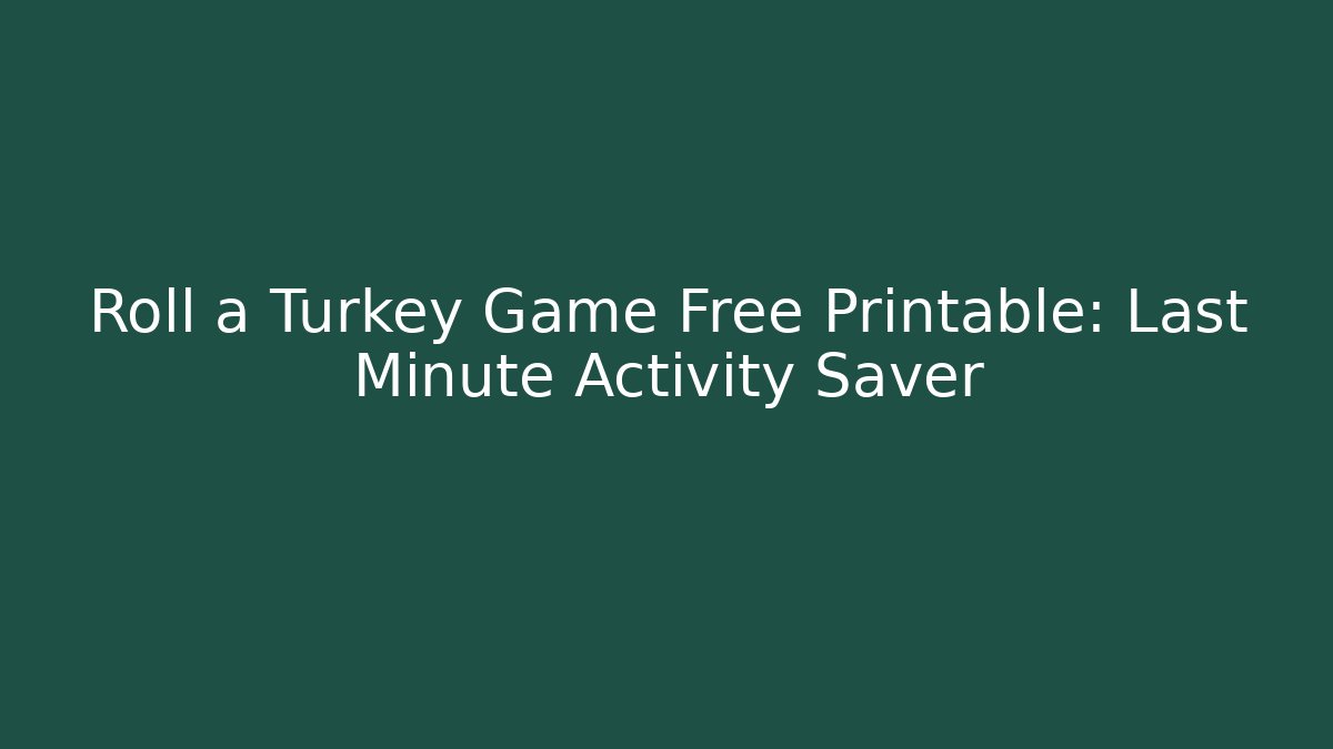 Roll a Turkey Game Free Printable: Last Minute Activity Saver