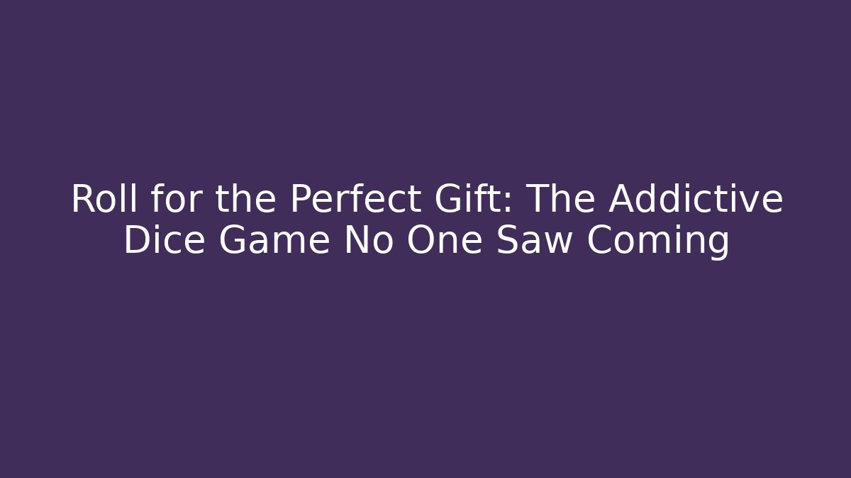 Roll for the Perfect Gift: The Addictive Dice Game No One Saw Coming - Boomer Naturals