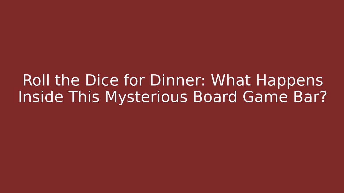 Roll the Dice for Dinner: What Happens Inside This Mysterious Board Game Bar?