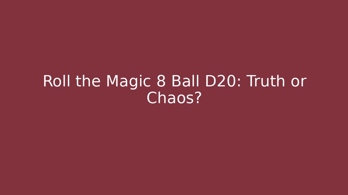 Roll the Magic 8 Ball D20: Truth or Chaos?