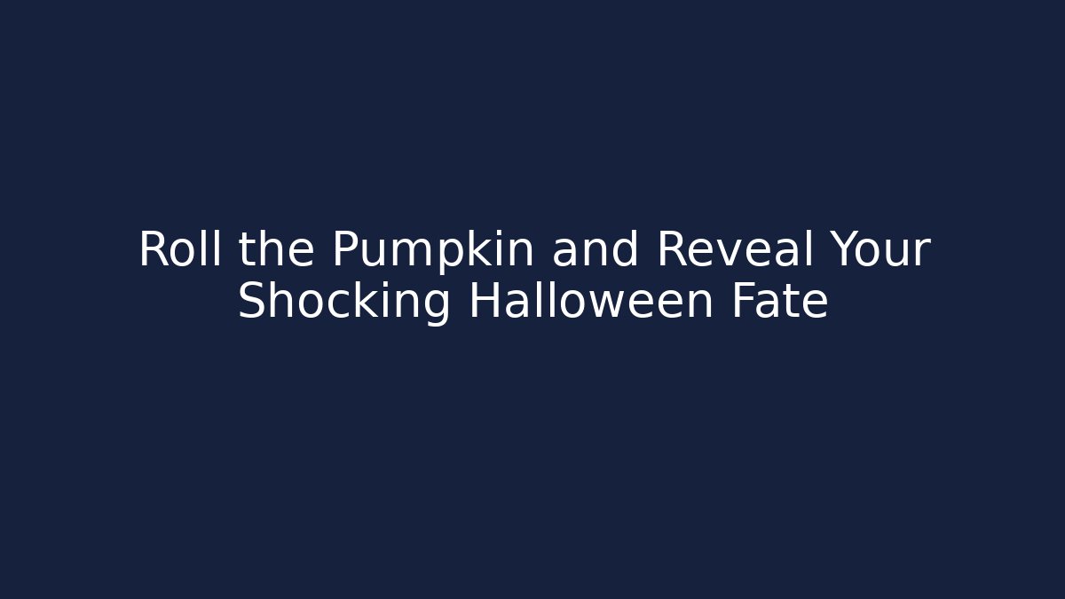Roll the Pumpkin and Reveal Your Shocking Halloween Fate