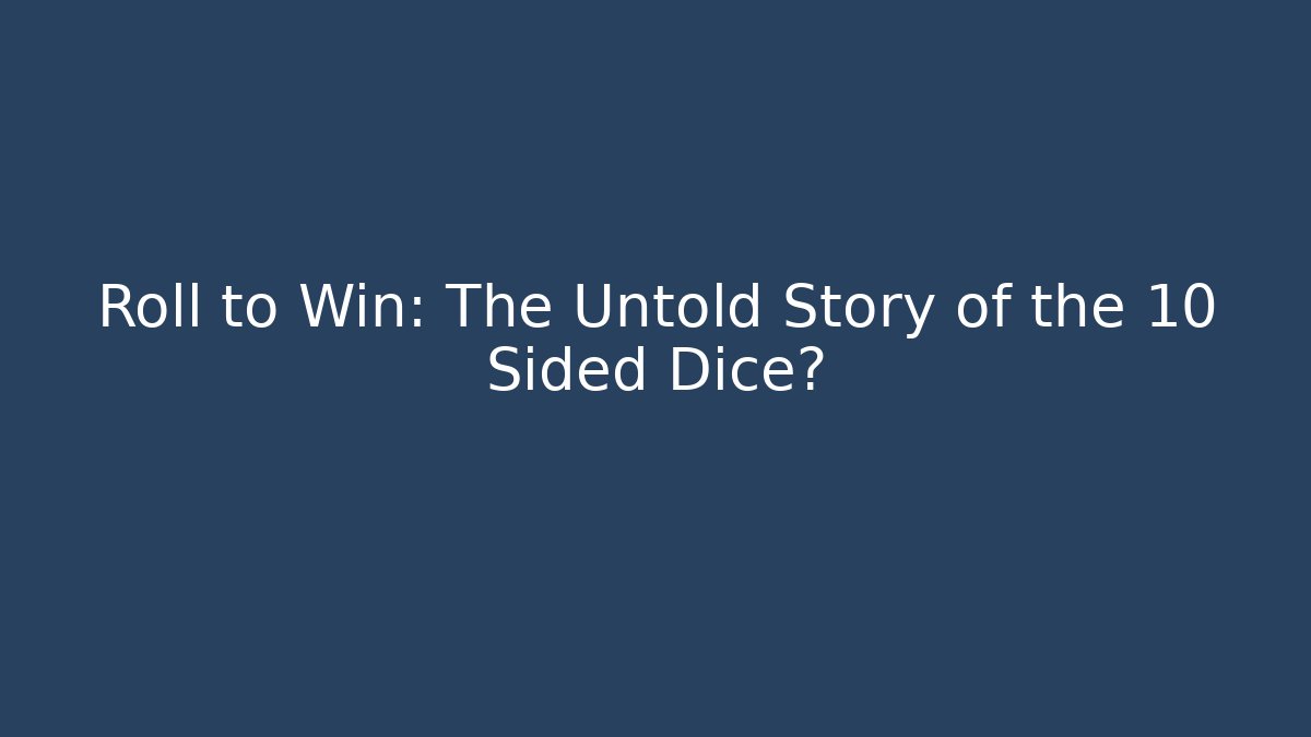 Roll to Win: The Untold Story of the 10 Sided Dice?