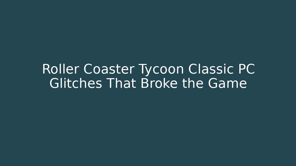 Roller Coaster Tycoon Classic PC Glitches That Broke the Game
