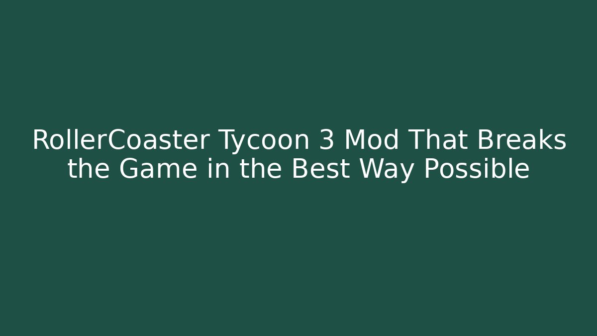 RollerCoaster Tycoon 3 Mod That Breaks the Game in the Best Way Possible