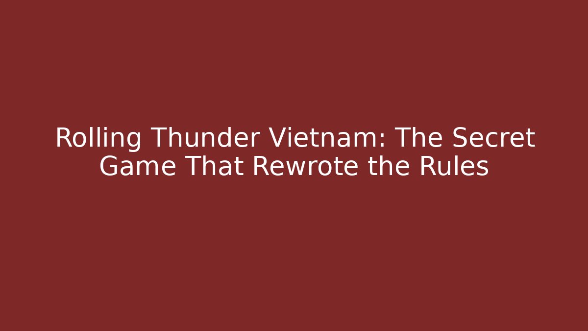 Rolling Thunder Vietnam: The Secret Game That Rewrote the Rules