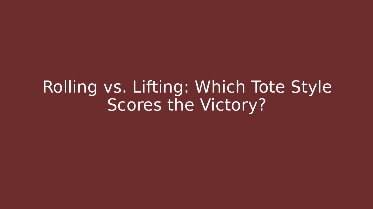 Rolling vs. Lifting: Which Tote Style Scores the Victory?
