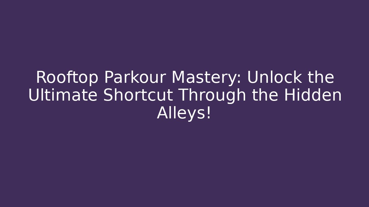 Rooftop Parkour Mastery: Unlock the Ultimate Shortcut Through the Hidden Alleys!