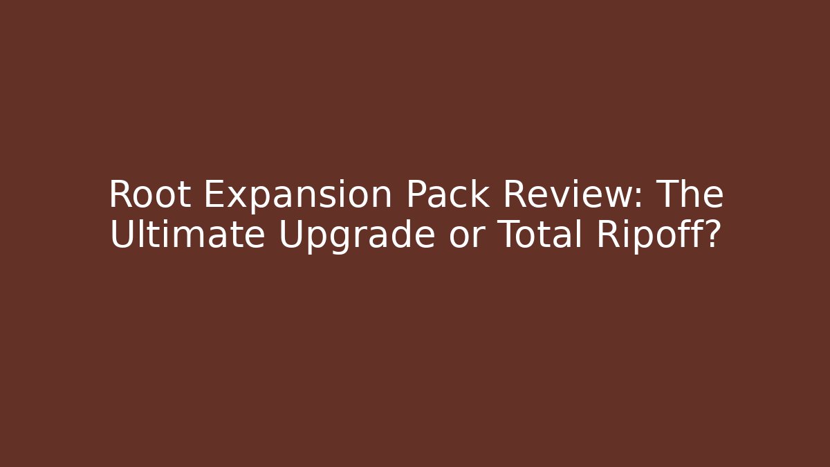 Root Expansion Pack Review: The Ultimate Upgrade or Total Ripoff?