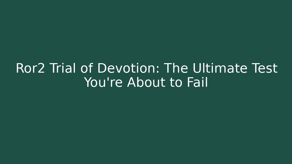 Ror2 Trial of Devotion: The Ultimate Test You're About to Fail
