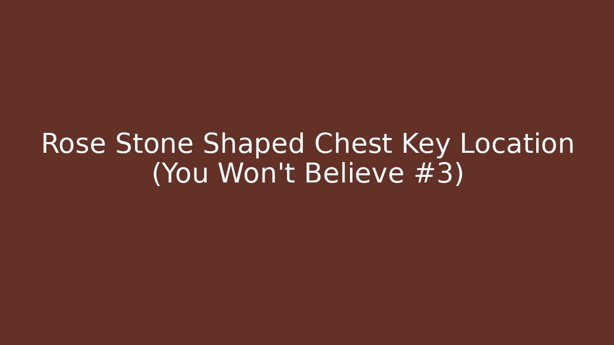 Rose Stone Shaped Chest Key Location (You Won't Believe #3)