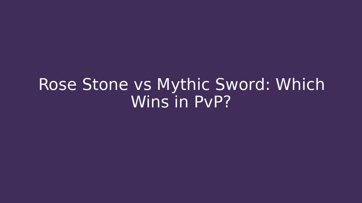 Rose Stone vs Mythic Sword: Which Wins in PvP? - Boomer Naturals