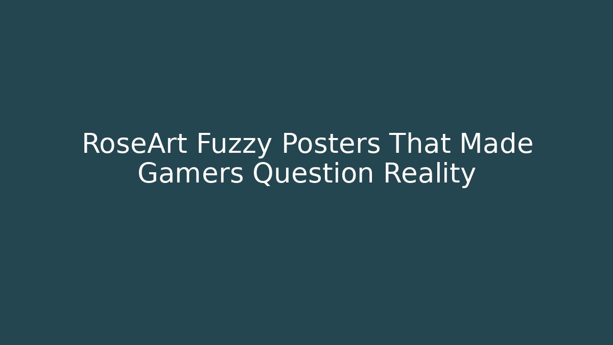 RoseArt Fuzzy Posters That Made Gamers Question Reality