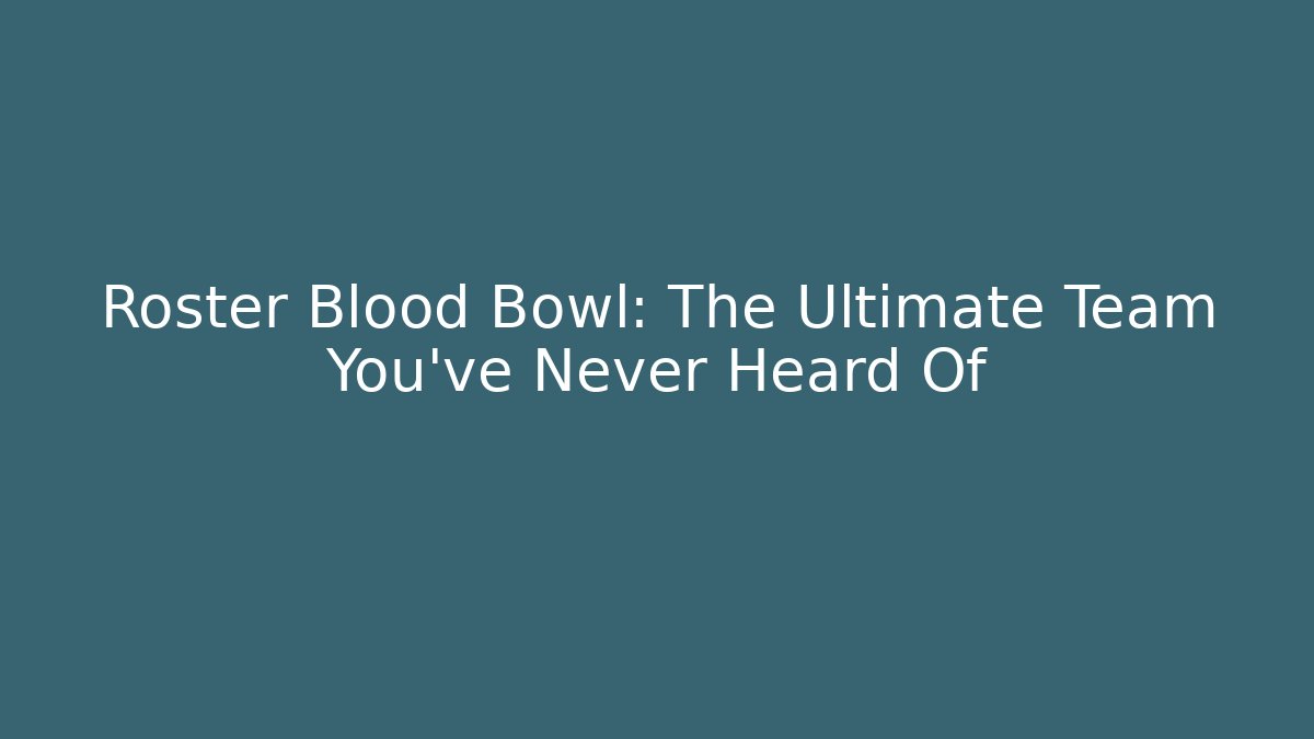 Roster Blood Bowl: The Ultimate Team You’ve Never Heard Of