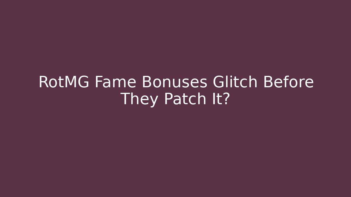 RotMG Fame Bonuses Glitch Before They Patch It?