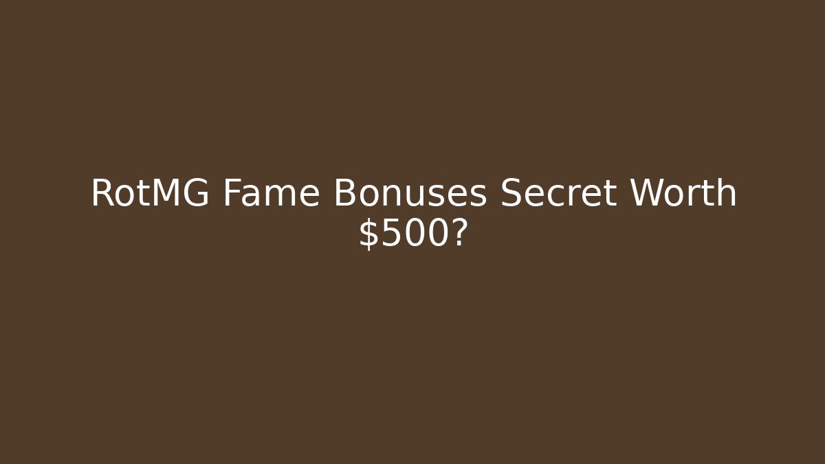 RotMG Fame Bonuses Secret Worth $500?