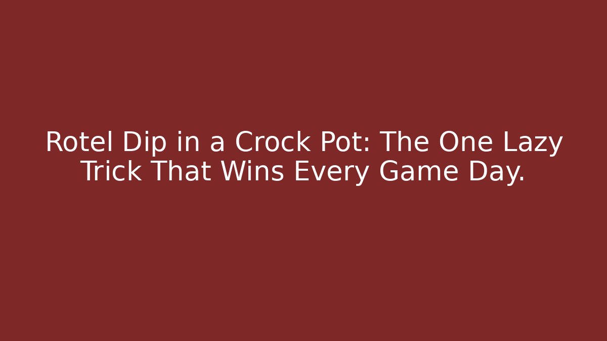 Rotel Dip in a Crock Pot: The One Lazy Trick That Wins Every Game Day.