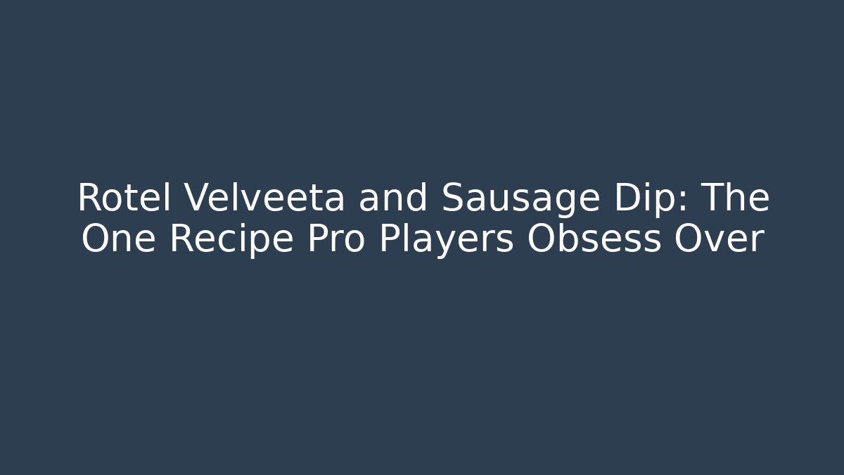 Rotel Velveeta and Sausage Dip: The One Recipe Pro Players Obsess Over