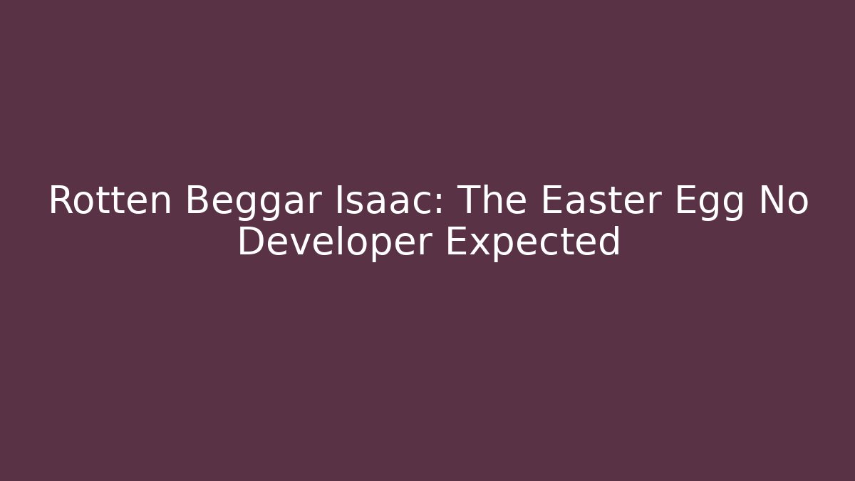 Rotten Beggar Isaac: The Easter Egg No Developer Expected - Boomer Naturals