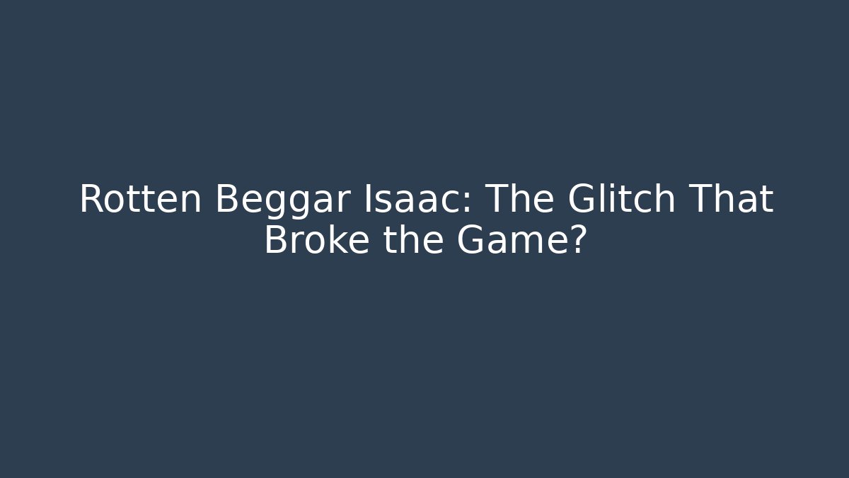 Rotten Beggar Isaac: The Glitch That Broke the Game?