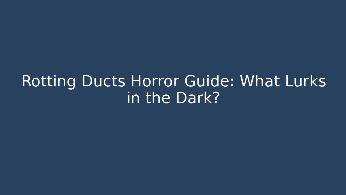 Rotting Ducts Horror Guide: What Lurks in the Dark?