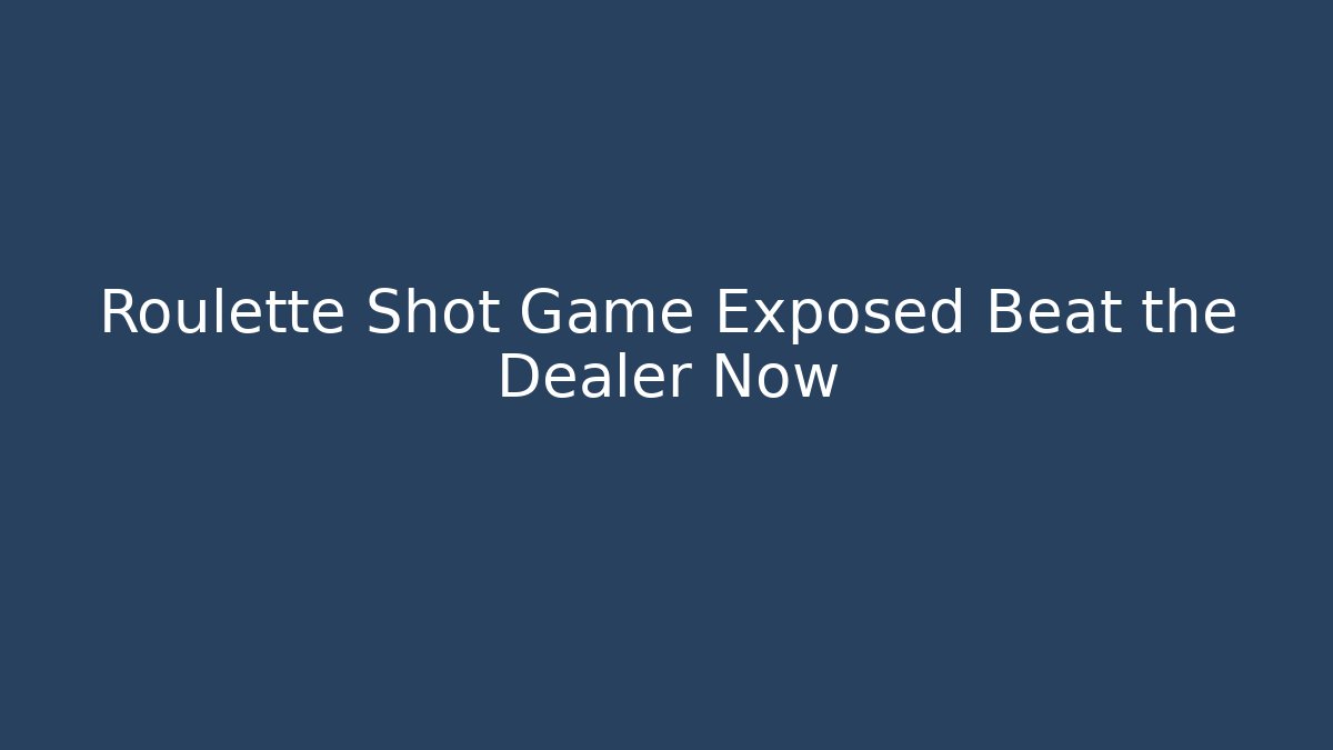 Roulette Shot Game Exposed Beat the Dealer Now