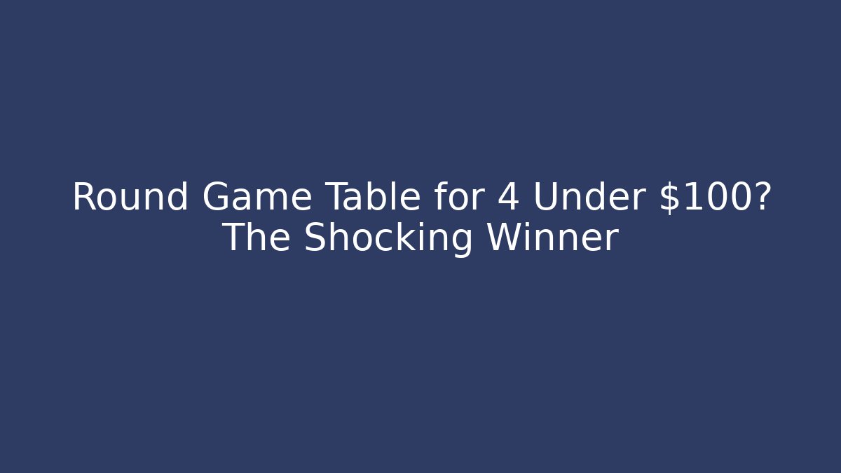 Round Game Table for 4 Under $100? The Shocking Winner