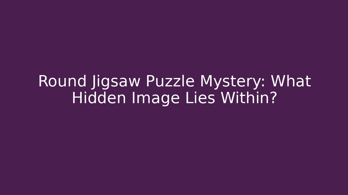 Round Jigsaw Puzzle Mystery: What Hidden Image Lies Within?