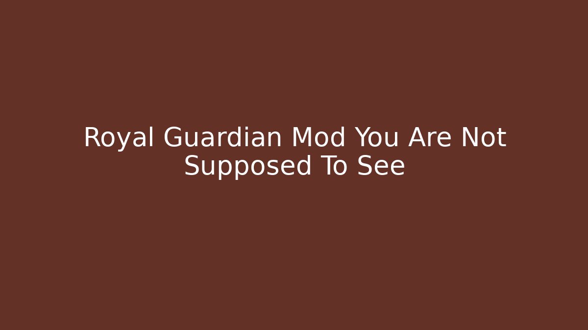 Royal Guardian Mod You Are Not Supposed To See