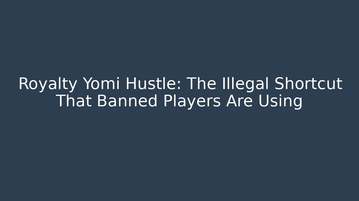 Royalty Yomi Hustle: The Illegal Shortcut That Banned Players Are Using - Boomer Naturals