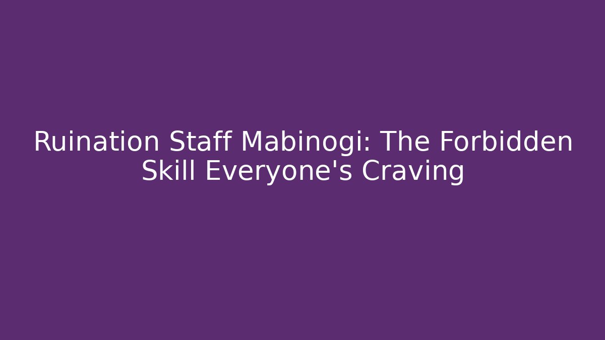 Ruination Staff Mabinogi: The Forbidden Skill Everyone's Craving
