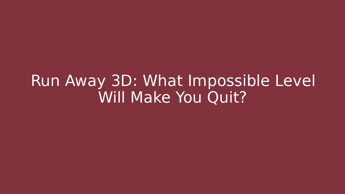 Run Away 3D: What Impossible Level Will Make You Quit?
