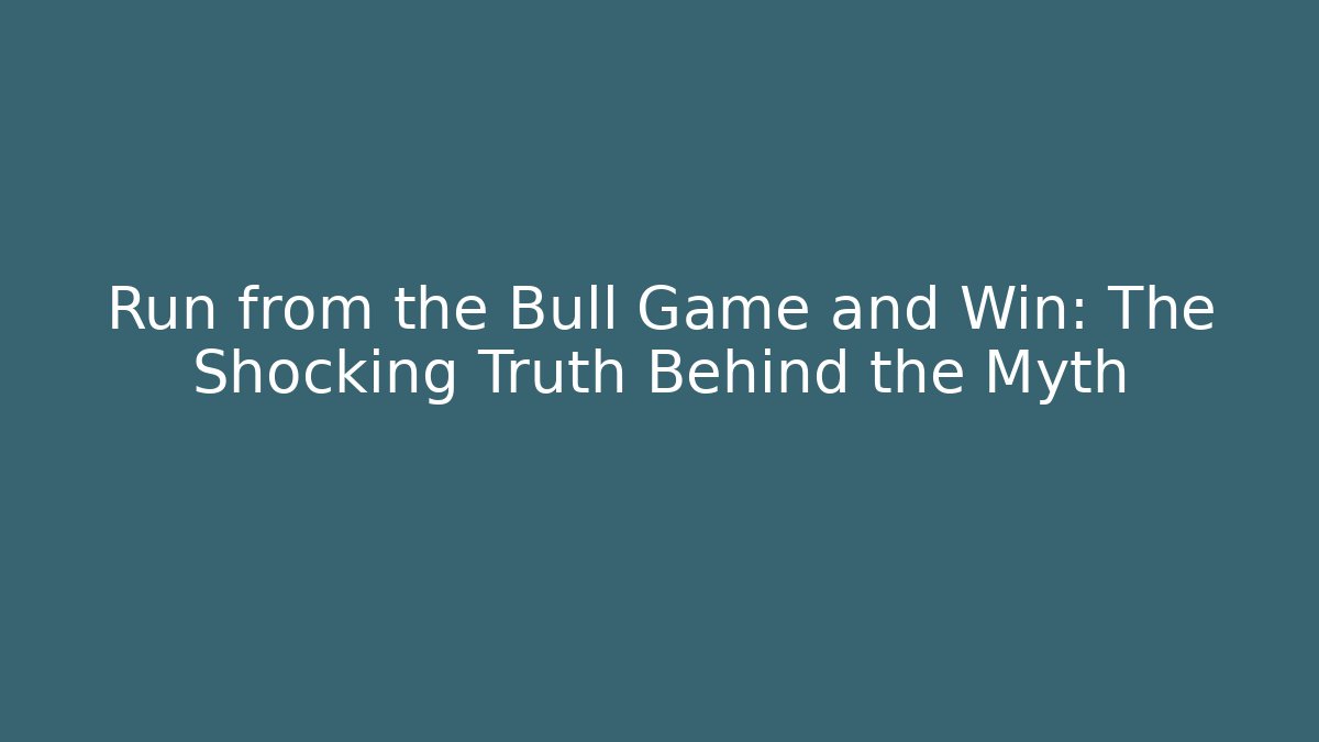 Run from the Bull Game and Win: The Shocking Truth Behind the Myth