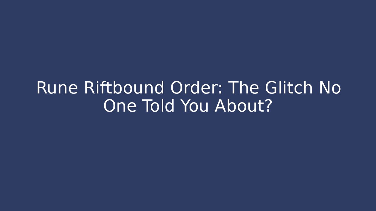 Rune Riftbound Order: The Glitch No One Told You About?