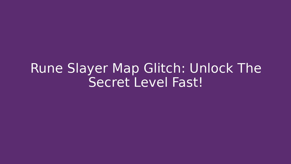 Rune Slayer Map Glitch: Unlock The Secret Level Fast! - Boomer Naturals