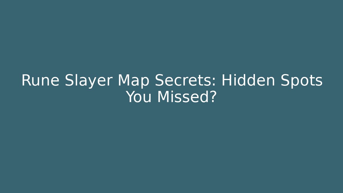 Rune Slayer Map Secrets: Hidden Spots You Missed?