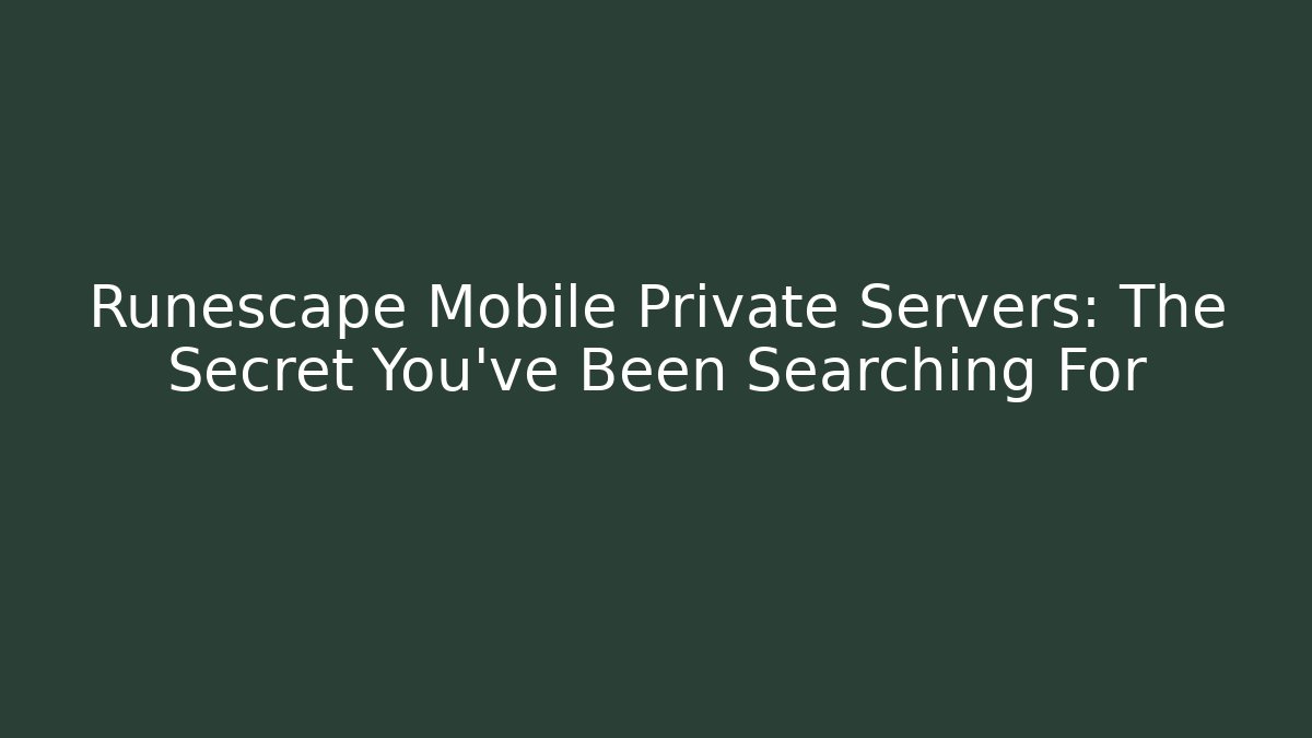 Runescape Mobile Private Servers: The Secret You've Been Searching For