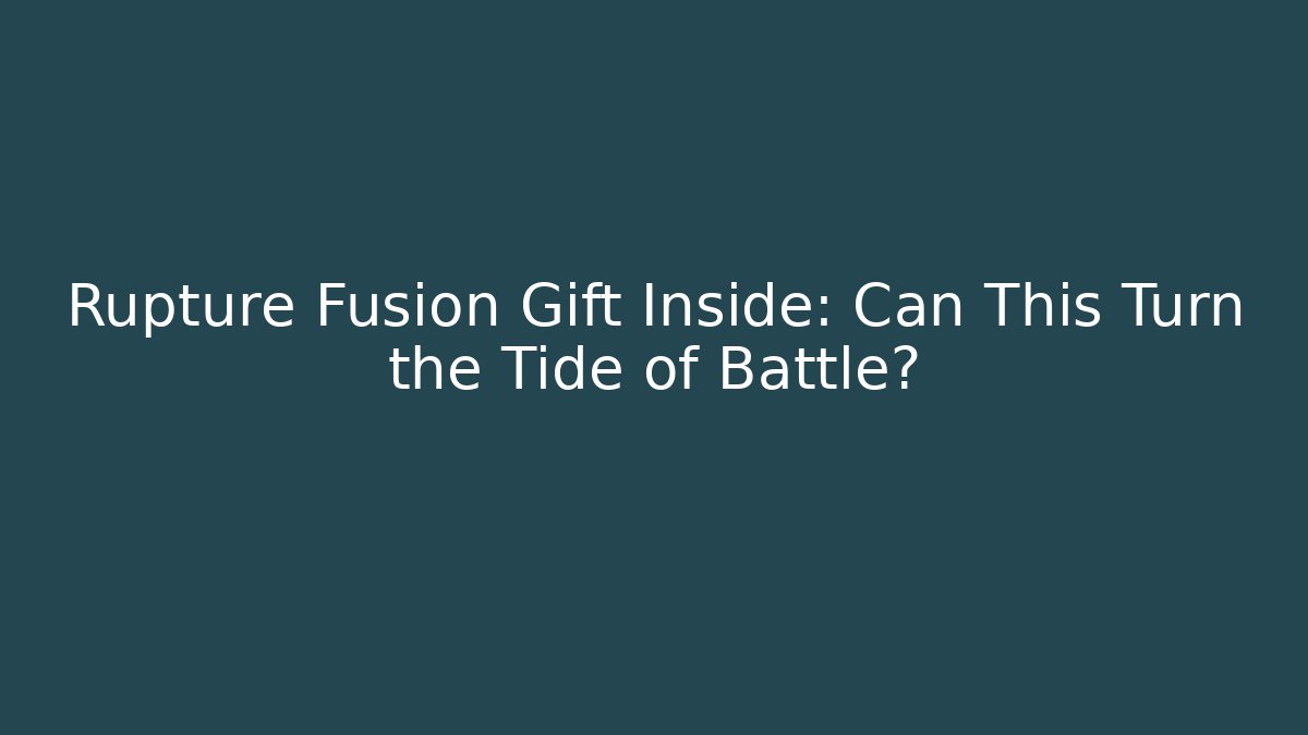 Rupture Fusion Gift Inside: Can This Turn the Tide of Battle?