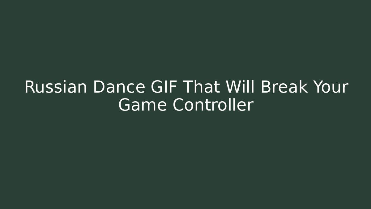 Russian Dance GIF That Will Break Your Game Controller