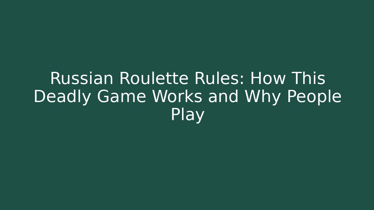 Russian Roulette Rules: How This Deadly Game Works and Why People Play