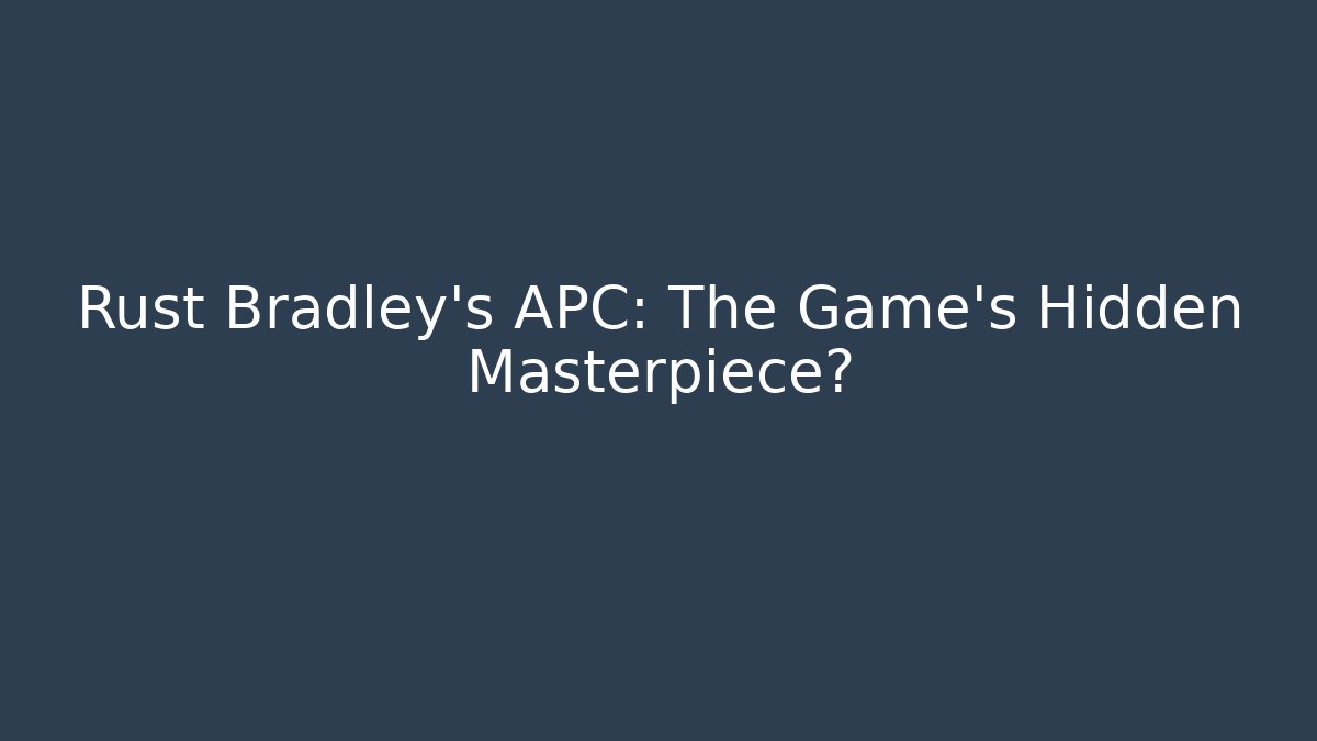 Rust Bradley's APC: The Game's Hidden Masterpiece?