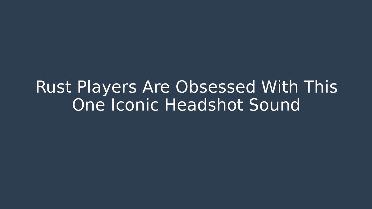 Rust Players Are Obsessed With This One Iconic Headshot Sound