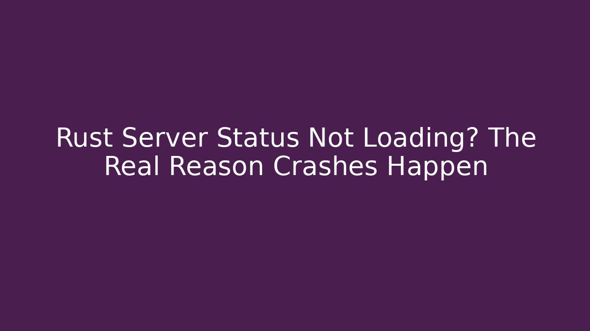 Rust Server Status Not Loading? The Real Reason Crashes Happen