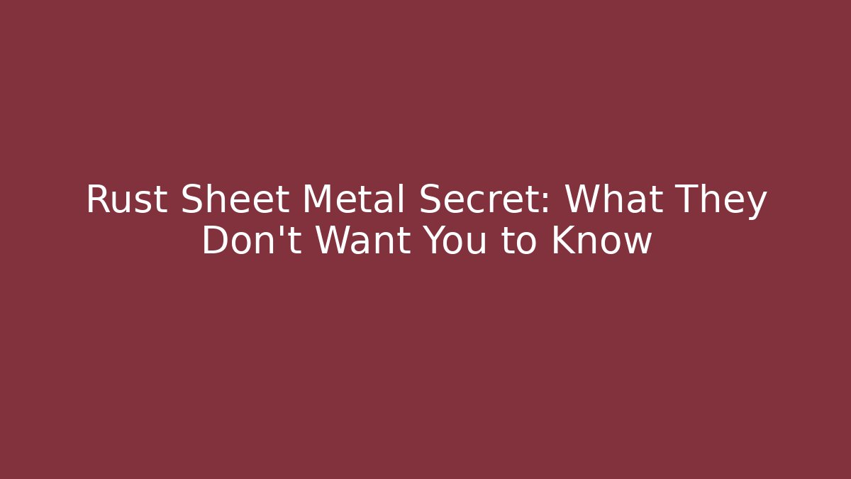 Rust Sheet Metal Secret: What They Don’t Want You to Know - Boomer Naturals