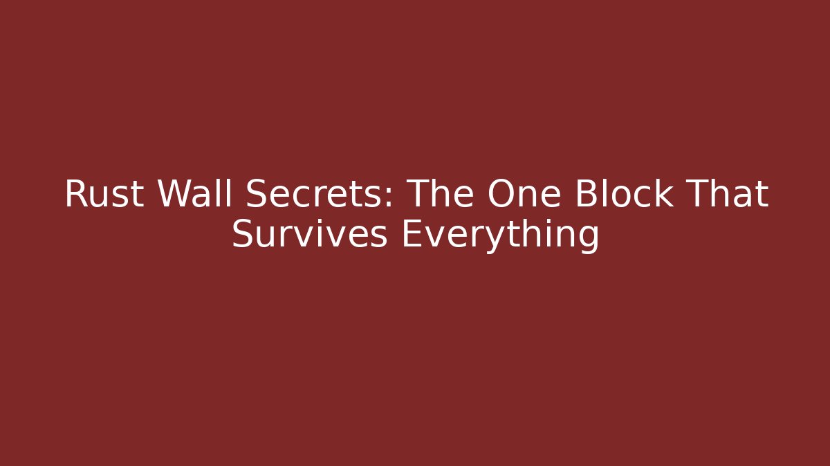 Rust Wall Secrets: The One Block That Survives Everything