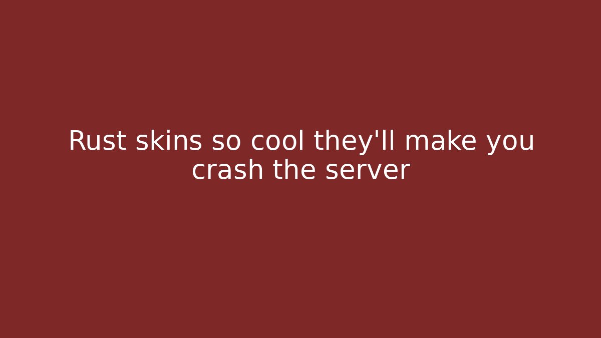 Rust skins so cool they'll make you crash the server