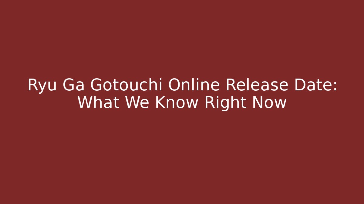 Ryu Ga Gotouchi Online Release Date: What We Know Right Now