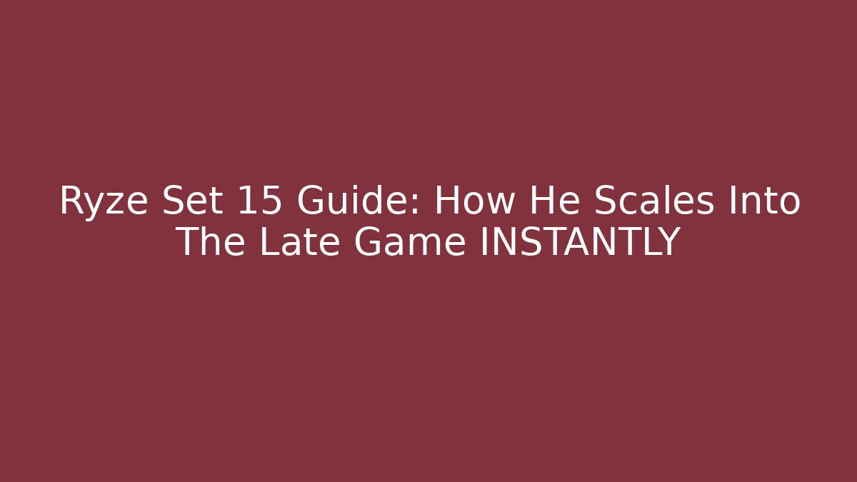 Ryze Set 15 Guide: How He Scales Into The Late Game INSTANTLY